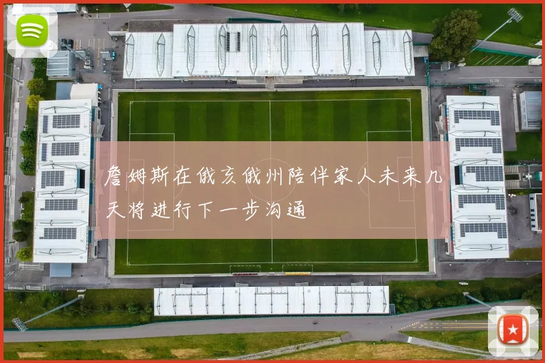 詹姆斯在俄亥俄州陪伴家人未来几天将进行下一步沟通