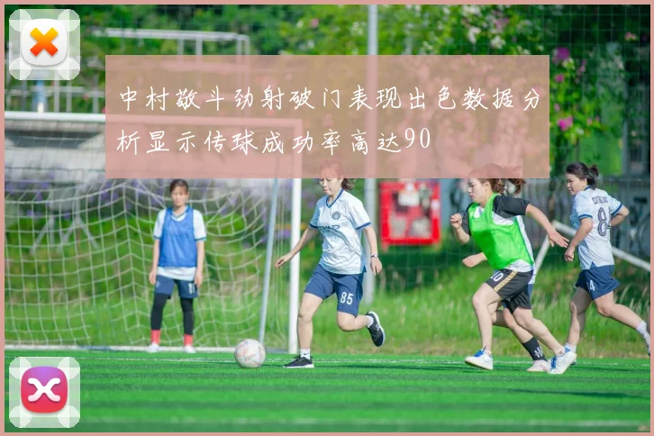 中村敬斗劲射破门表现出色数据分析显示传球成功率高达90
